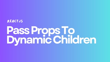 ReactJS - Pass Props To Dynamic Children